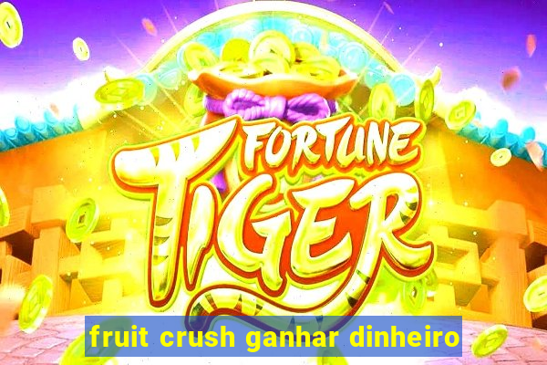 fruit crush ganhar dinheiro